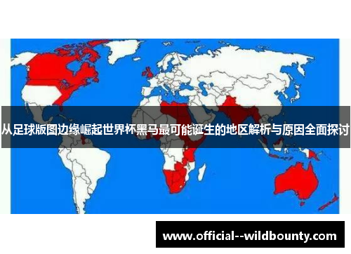 从足球版图边缘崛起世界杯黑马最可能诞生的地区解析与原因全面探讨