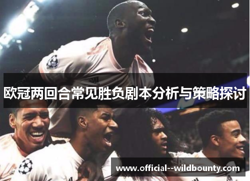 欧冠两回合常见胜负剧本分析与策略探讨