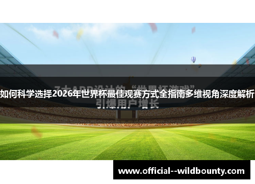 如何科学选择2026年世界杯最佳观赛方式全指南多维视角深度解析 如何科学选择2026年世界杯最佳观赛方式全指南多维视角深度解析